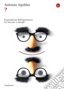 ? Il paradosso dell'ignoranza da Socrate a Google. E-book. Formato EPUB ebook di Antonio Sgobba