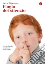 Elogio del silenzio: Come sfuggire al rumore del mondo. E-book. Formato EPUB ebook