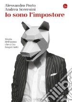 Io sono l'impostore: Storia dell'uomo che ci ha fregati tutti. E-book. Formato EPUB