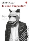 Io sono l'impostore: Storia dell'uomo che ci ha fregati tutti. E-book. Formato EPUB ebook di Alessandro Proto