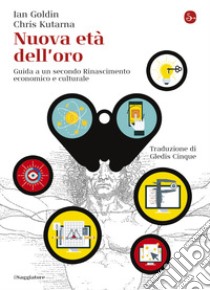 Nuova età dell'oro: Guida a un secondo Rinascimento economico e culturale. E-book. Formato EPUB ebook di Ian Goldin