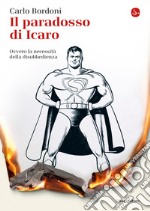 Il paradosso di Icaro: Ovvero la necessità della disobbedienza. E-book. Formato EPUB ebook