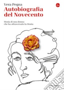 Autobiografia del Novecento: Storia di una donna che ha attraversato la Storia. E-book. Formato EPUB ebook di Vera Pegna