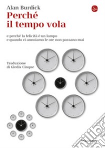 Perché il tempo vola: e perché la felicità è un lampo e quando ci annoiamo le ore non passano mai. E-book. Formato EPUB ebook di Alan Burdick