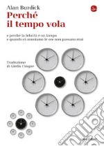 Perché il tempo vola: e perché la felicità è un lampo e quando ci annoiamo le ore non passano mai. E-book. Formato EPUB ebook