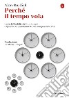 Perché il tempo vola: e perché la felicità è un lampo e quando ci annoiamo le ore non passano mai. E-book. Formato EPUB ebook di Alan Burdick