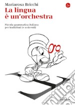 La lingua e un'orchestra: Piccola grammatica italiana per traduttori (e scriventi). E-book. Formato EPUB ebook