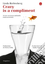 Crazy is a compliment: Avere successo andando controcorrente. E-book. Formato EPUB