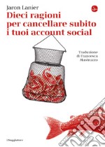 Dieci ragioni per cancellare subito i tuoi account social. E-book. Formato EPUB ebook