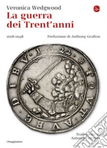 La guerra dei Trent'anni: 1618-1648. E-book. Formato EPUB ebook di Veronica Wedgwood