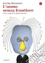 L'uomo senza frontiere: Vita e scoperte di Albert Einstein. E-book. Formato EPUB ebook