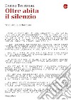 Oltre abita il silenzio: Tradurre la letteratura. E-book. Formato EPUB ebook