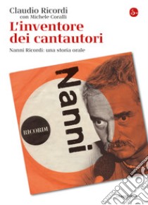 L'inventore dei cantautori: Nanni Ricordi: una storia orale. E-book. Formato EPUB ebook di Claudio Ricordi 