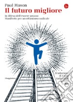 Il futuro migliore: In difesa dell'essere umano. Manifesto per un ottimismo radicale. E-book. Formato EPUB ebook