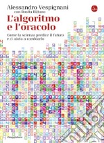 L'algoritmo e l'oracolo: come la scienza predice il futuro e ci aiuta a cambiarlo. E-book. Formato EPUB ebook