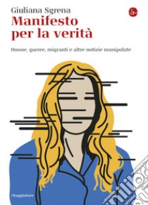 Manifesto per la verità: Donne, guerre, migranti e altre notizie manipolate. E-book. Formato EPUB ebook di Giuliana Sgrena