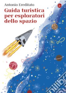 Guida turistica per esploratori dello spazio. E-book. Formato EPUB ebook di Antonio Ereditato