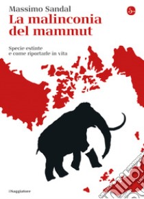 La malinconia del mammut: Specie estinte e come riportarle in vita. E-book. Formato EPUB ebook di Massimo Sandal