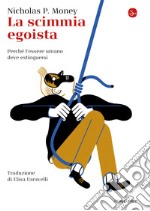 La scimmia egoista: Perché l'essere umano deve estinguersi. E-book. Formato EPUB ebook