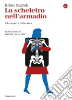 Lo scheletro nell'armadio: Vita segreta delle ossa. E-book. Formato EPUB