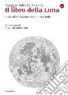 Il libro della Luna: Guida all'esplorazione del nostro satellite. E-book. Formato EPUB ebook