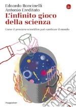 L'infinito gioco della scienza: Come il pensiero scientifico può cambiare il mondo. E-book. Formato EPUB ebook