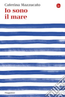 Io sono il mare. E-book. Formato EPUB ebook di Caterina Mazzucato