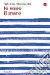 Io sono il mare. E-book. Formato EPUB ebook di Caterina Mazzucato