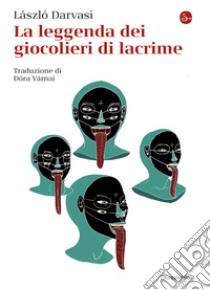 La leggenda dei giocolieri di lacrime. E-book. Formato EPUB ebook di László Darvasi