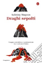 Draghi sepolti: Viaggio scientifico e sentimentale tra i vulcani d'Italia. E-book. Formato EPUB ebook