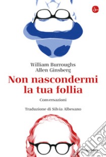 Non nascondermi la tua pazzia: Conversazioni. E-book. Formato EPUB ebook di William Burroughs