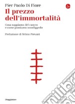 Il prezzo dell'immortalità: Cosa sappiamo del cancro e come possiamo sconfiggerlo. E-book. Formato EPUB ebook