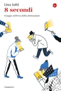 8 secondi: Viaggio nell'era della distrazione. E-book. Formato EPUB ebook di Lisa Iotti