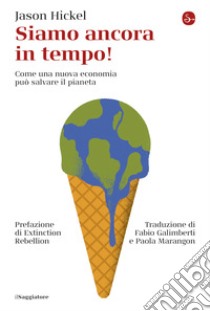 Siamo ancora in tempo!: Come una nuova economia può salvare il pianeta. E-book. Formato EPUB ebook di Jason Hickel