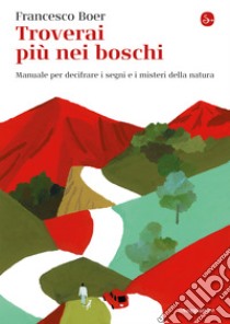 Troverai più nei boschi: Manuale per decifrare i segni e i misteri della natura. E-book. Formato EPUB ebook di Francesco Boer