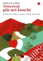 Troverai più nei boschi: Manuale per decifrare i segni e i misteri della natura. E-book. Formato EPUB ebook