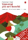 Troverai più nei boschi: Manuale per decifrare i segni e i misteri della natura. E-book. Formato EPUB ebook di Francesco Boer