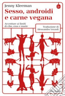 Sesso, androidi e carne vegana: Avventure ai limiti di cibo, eros e morte. E-book. Formato EPUB ebook di Jenny Kleeman