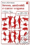 Sesso, androidi e carne vegana: Avventure ai limiti di cibo, eros e morte. E-book. Formato EPUB ebook di Jenny Kleeman