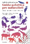 Guida galattica per naturalisti: Cosa gli animali ci dicono sull'universo. E-book. Formato EPUB ebook di Arik Kershenbaum