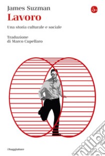 Lavoro: Una storia culturale e sociale. E-book. Formato EPUB ebook di James Suzman