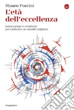 L'età dell'eccellenza: Innovazione e creatività per costruire un mondo migliore. E-book. Formato EPUB ebook