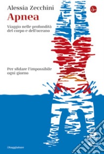 Apnea: Viaggio nelle profondità del corpo e dell'oceano. Per affrontare l'impossibile ogni giorno. E-book. Formato EPUB ebook di Alessia Zecchini