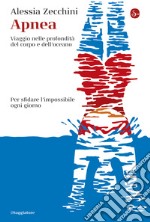 Apnea: Viaggio nelle profondità del corpo e dell'oceano. Per affrontare l'impossibile ogni giorno. E-book. Formato EPUB