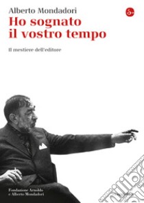 Ho sognato il vostro tempo: Il mestiere dell'editore. E-book. Formato EPUB ebook di Alberto Mondadori