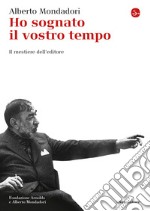 Ho sognato il vostro tempo: Il mestiere dell'editore. E-book. Formato EPUB