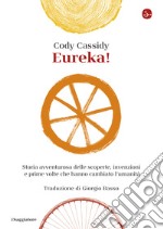 Eureka!: Storia avventurosa delle scoperte, invenzioni e prime volte che hanno cambiato l'umanità. E-book. Formato EPUB ebook