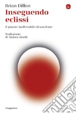 Inseguendo eclissi: Il piacere inafferrabile di una frase. E-book. Formato EPUB ebook