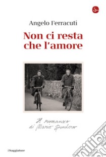 Non ci resta che l'amore: Il romanzo di Mario Dondero. E-book. Formato EPUB ebook di Angelo Ferracuti