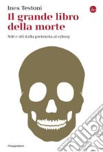 Il grande libro della morte: Miti e riti dalla preistoria ai cyborg. E-book. Formato EPUB ebook